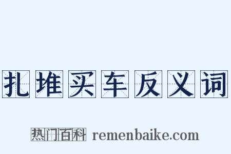 扎堆买车反义词是什么意思的图片